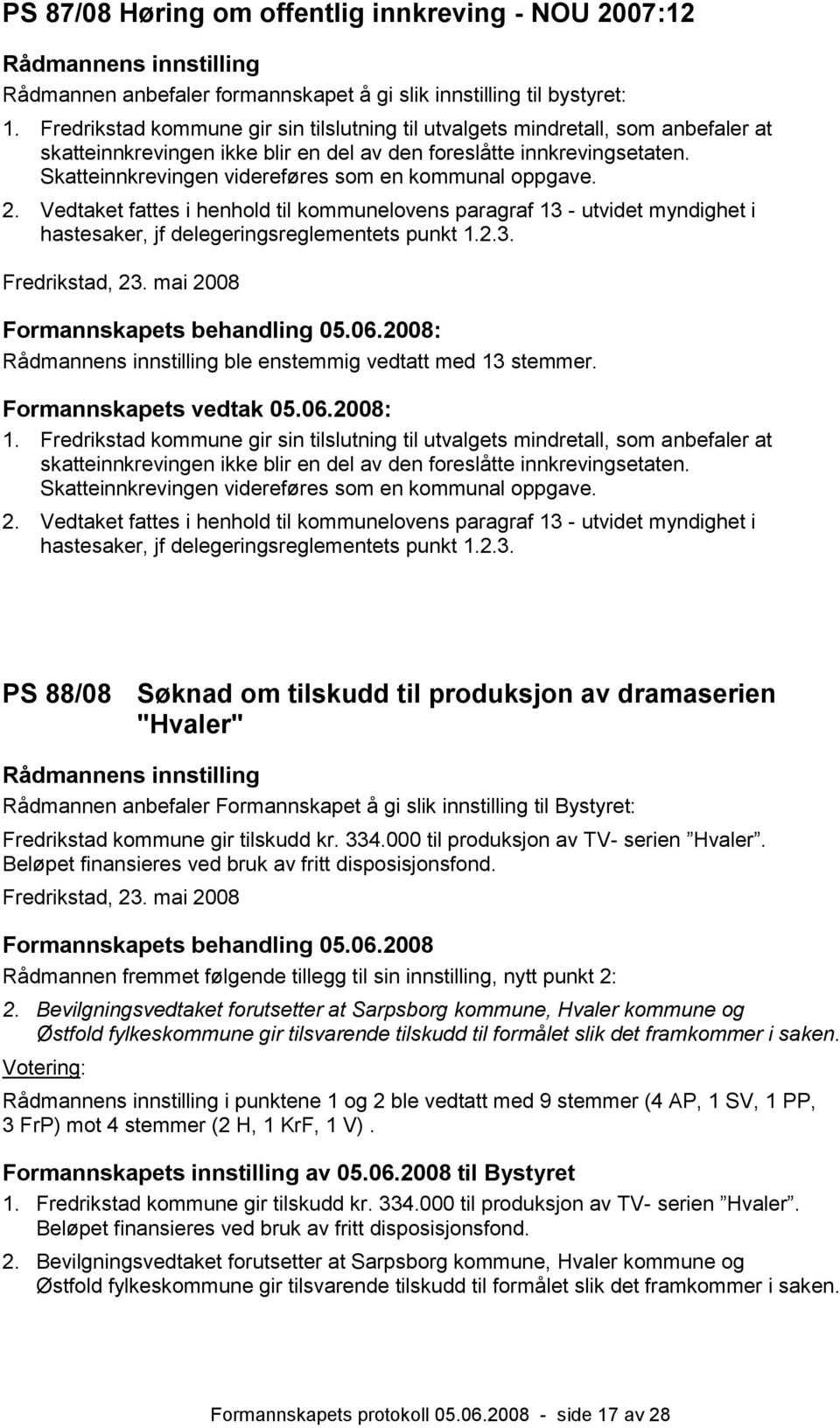 Skatteinnkrevingen videreføres som en kommunal oppgave. 2. Vedtaket fattes i henhold til kommunelovens paragraf 13 - utvidet myndighet i hastesaker, jf delegeringsreglementets punkt 1.2.3. Fredrikstad, 23.