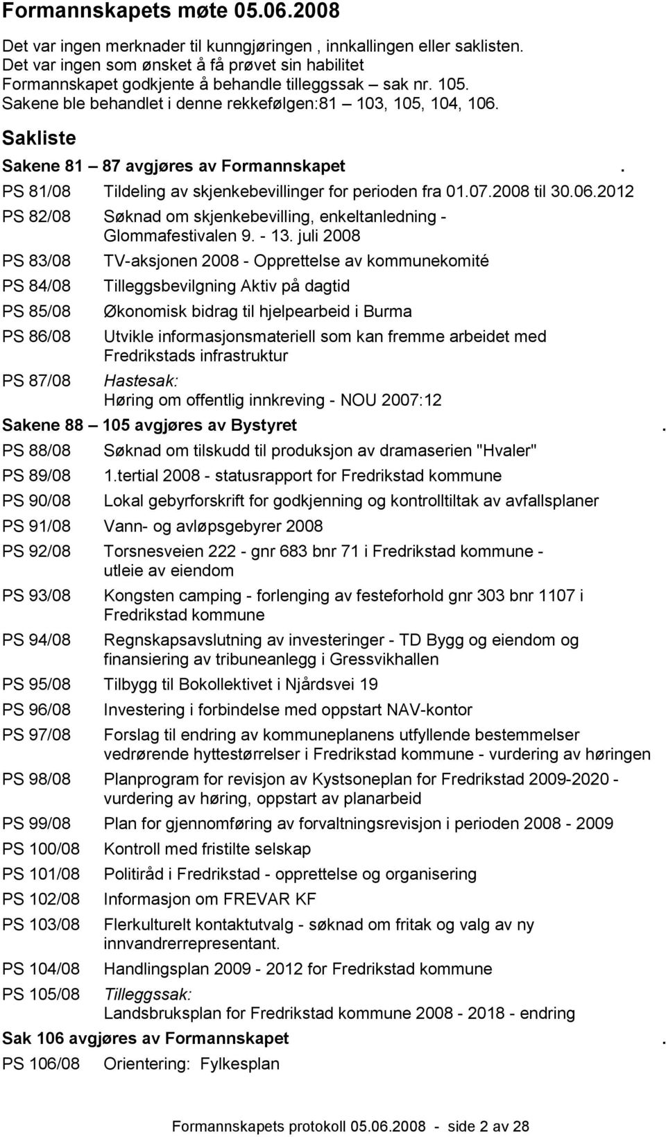 Sakliste Sakene 81 87 avgjøres av Formannskapet. PS 81/08 Tildeling av skjenkebevillinger for perioden fra 01.07.2008 til 30.06.