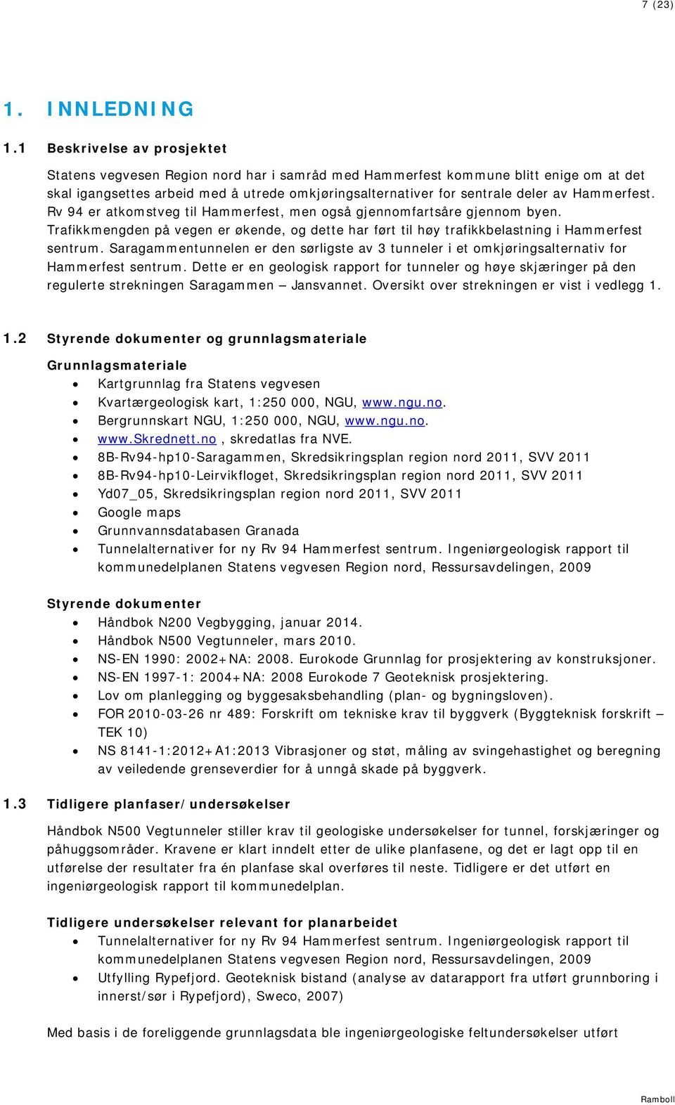 Hammerfest. v 94 er atkomstveg til Hammerfest, men også gjennomfartsåre gjennom byen. Trafikkmengden på vegen er økende, og dette har ført til høy trafikkbelastning i Hammerfest sentrum.