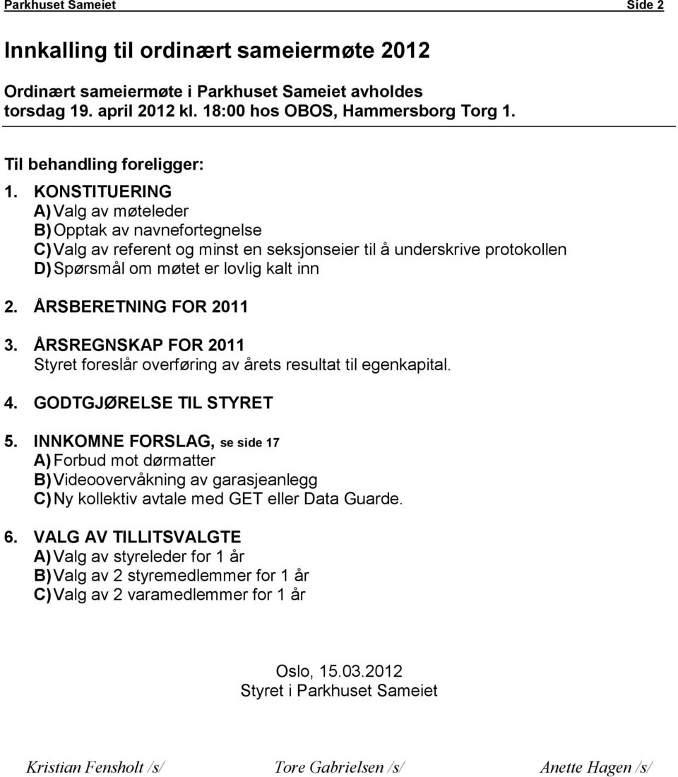 KONSTITUERING A)Valg av møteleder B)Opptak av navnefortegnelse C)Valg av referent og minst en seksjonseier til å underskrive protokollen D)Spørsmål om møtet er lovlig kalt inn 2.