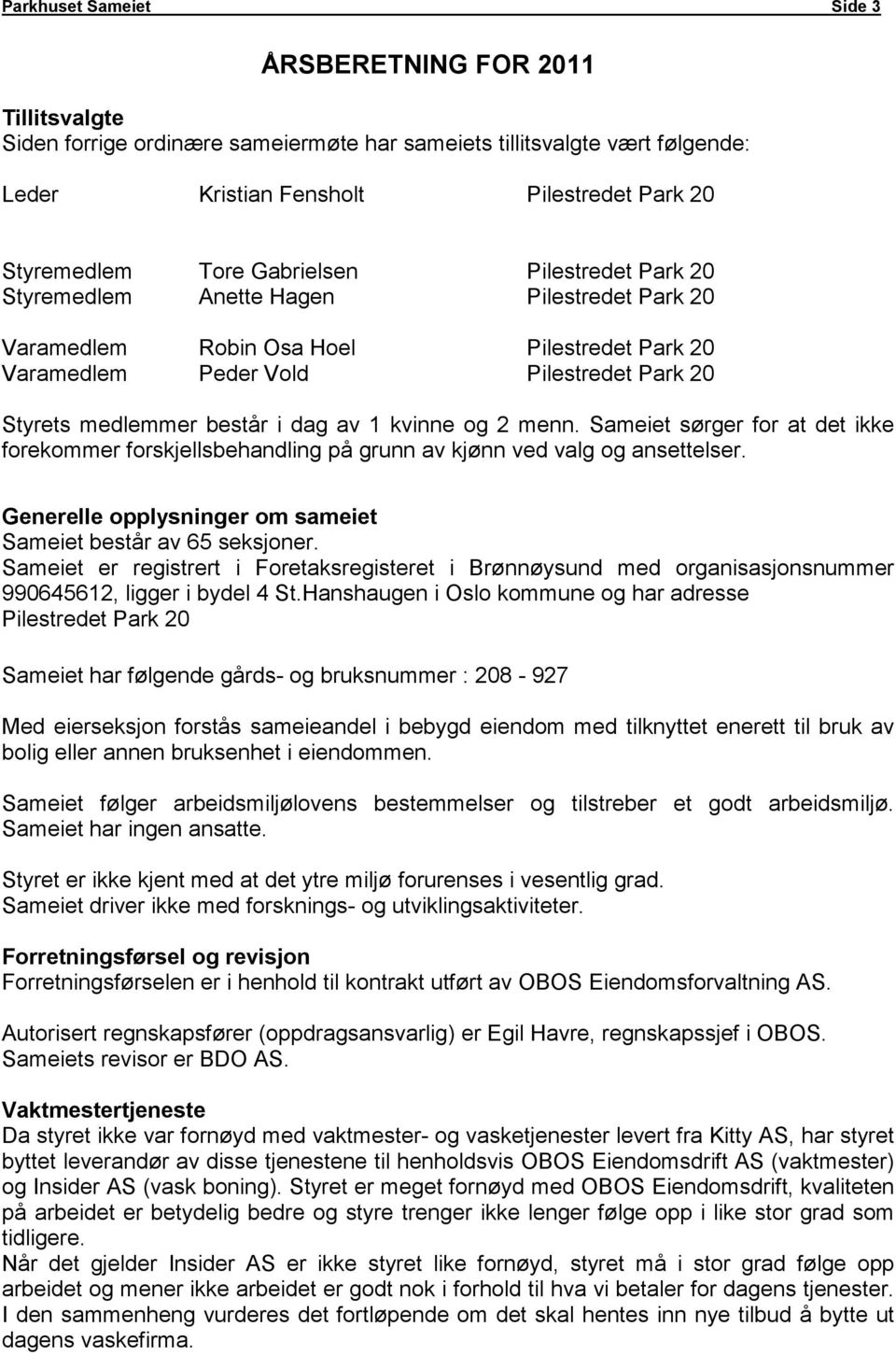 kvinne og 2 menn. Sameiet sørger for at det ikke forekommer forskjellsbehandling på grunn av kjønn ved valg og ansettelser. Generelle opplysninger om sameiet Sameiet består av 65 seksjoner.