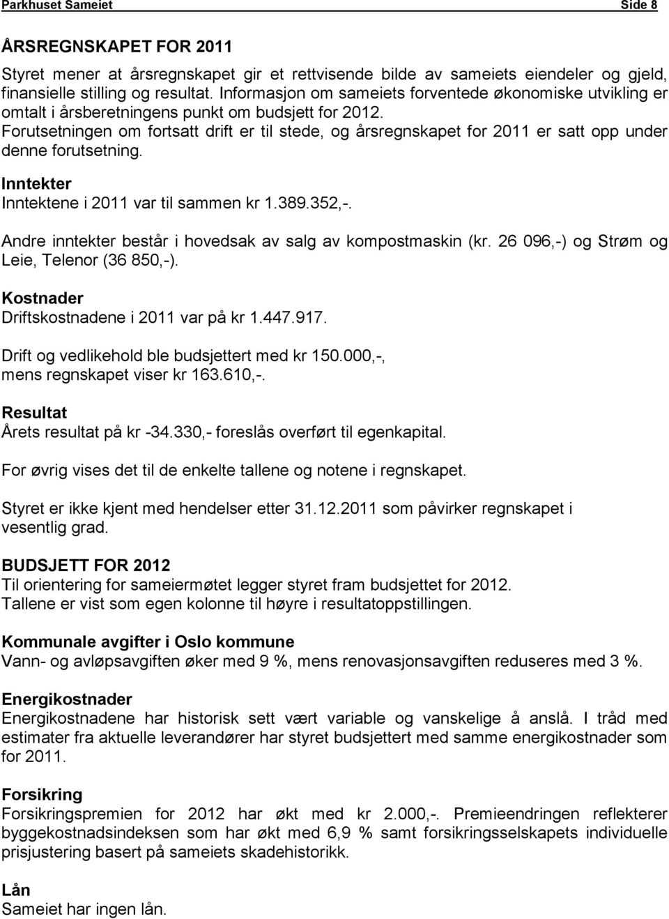 Forutsetningen om fortsatt drift er til stede, og årsregnskapet for 2011 er satt opp under denne forutsetning. Inntekter Inntektene i 2011 var til sammen kr 1.389.352,-.