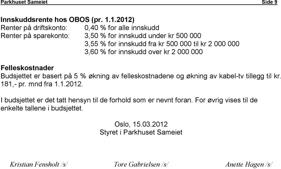 kr 2 000 000 3,60 % for innskudd over kr 2 000 000 Felleskostnader Budsjettet er basert på 5 % økning av felleskostnadene og økning av kabel-tv tillegg