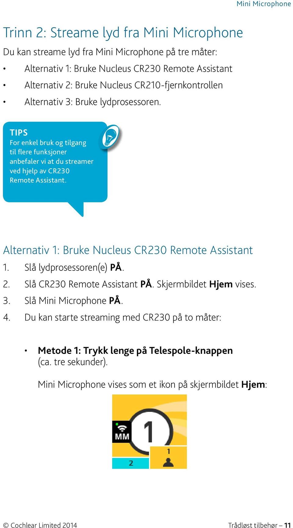 Alternativ 1: Bruke Nucleus CR230 Remote Assistant 1. Slå lydprosessoren(e) PÅ. 2. Slå CR230 Remote Assistant PÅ. Skjermbildet Hjem vises. 3. Slå Mini Microphone PÅ. 4.