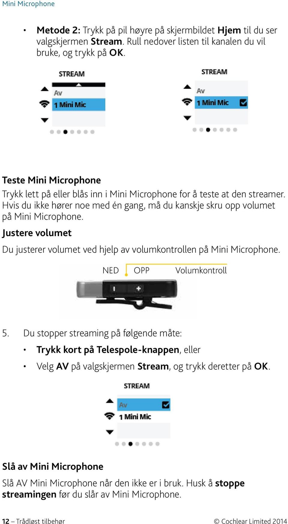 Justere volumet Du justerer volumet ved hjelp av volumkontrollen på Mini Microphone. NED OPP Volumkontroll 5.