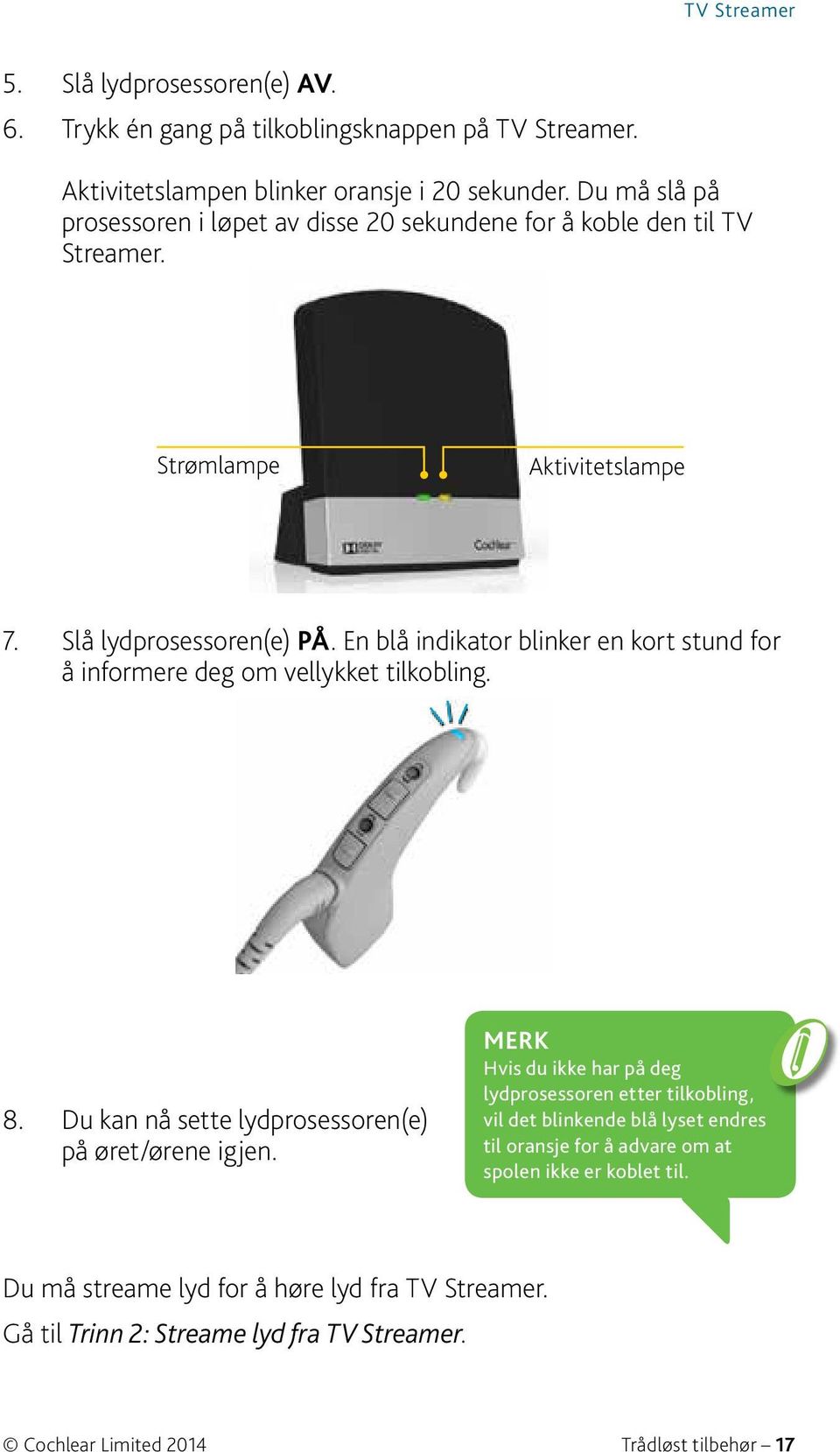 En blå indikator blinker en kort stund for å informere deg om vellykket tilkobling. 8. Du kan nå sette lydprosessoren(e) på øret/ørene igjen.