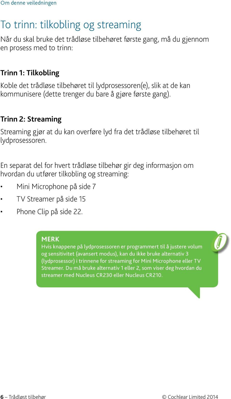 En separat del for hvert trådløse tilbehør gir deg informasjon om hvordan du utfører tilkobling og streaming: Mini Microphone på side 7 TV Streamer på side 15 Phone Clip på side 22.