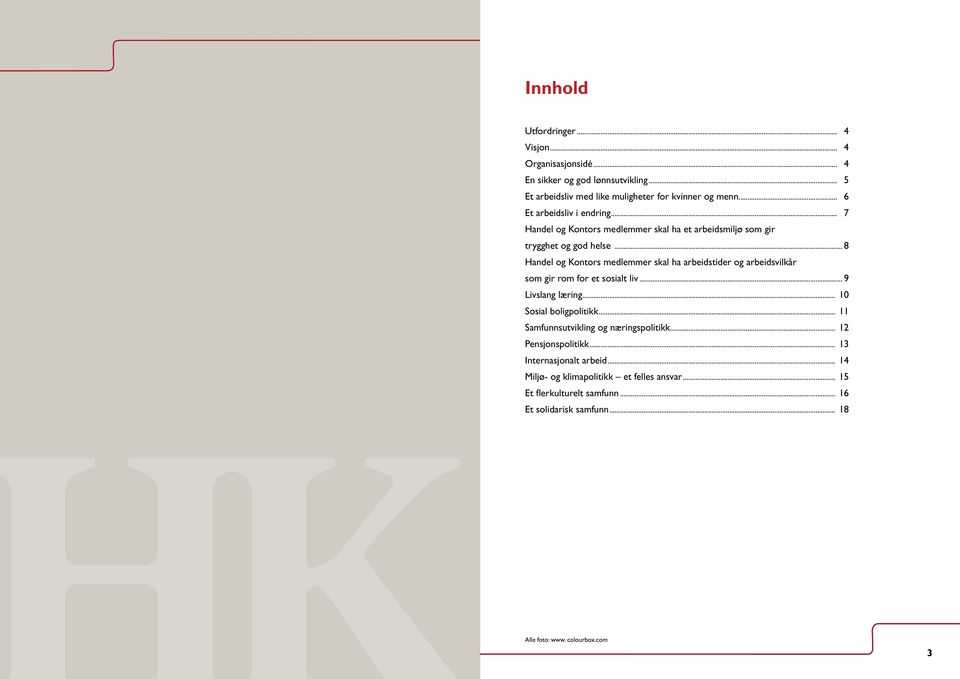 .. 8 Handel og Kontors medlemmer skal ha arbeids tider og arbeidsvilkår som gir rom for et sosialt liv... 9 Livslang læring... 10 Sosial boligpolitikk.