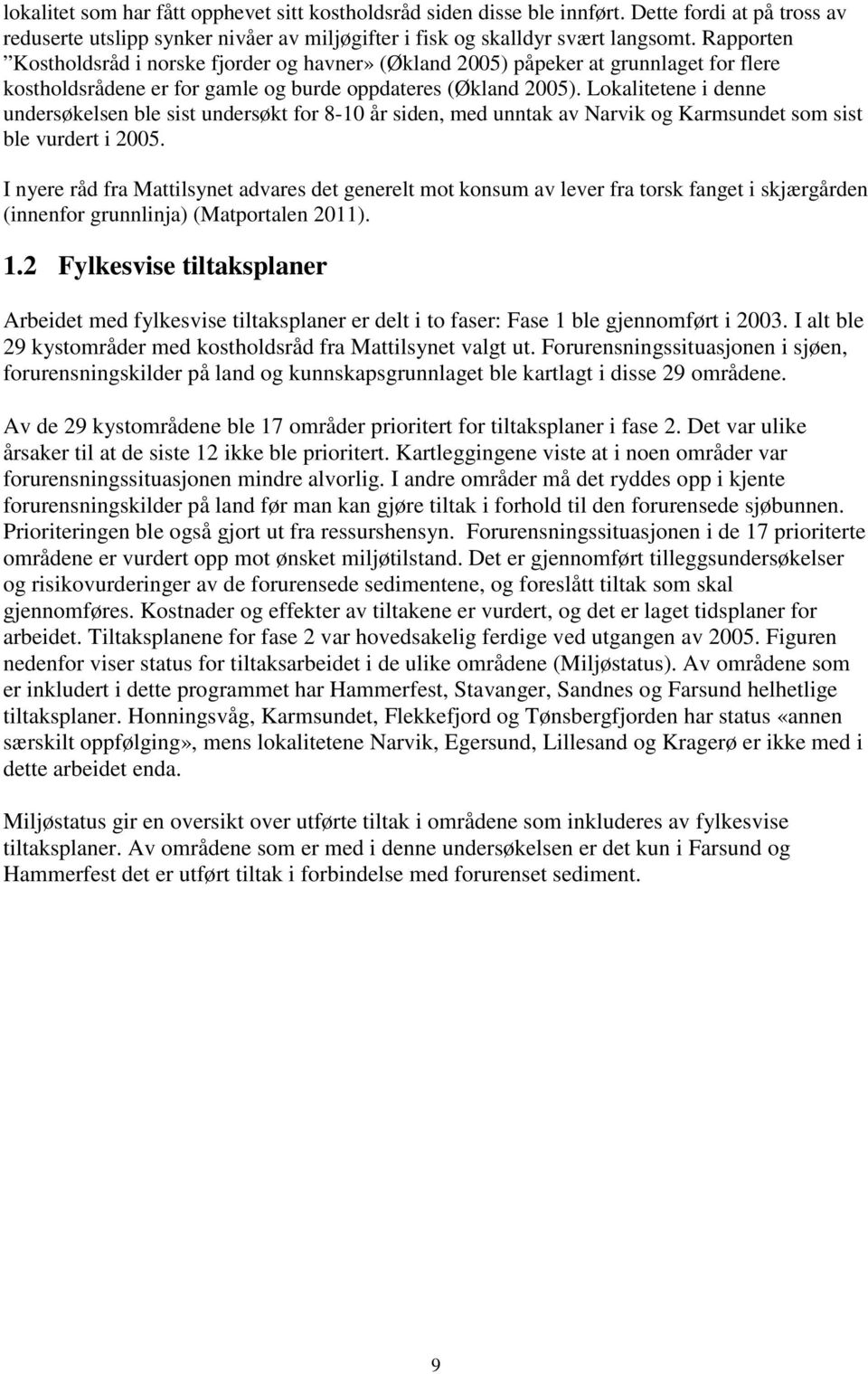 Lokalitetene i denne undersøkelsen ble sist undersøkt for 8-10 år siden, med unntak av Narvik og Karmsundet som sist ble vurdert i 2005.