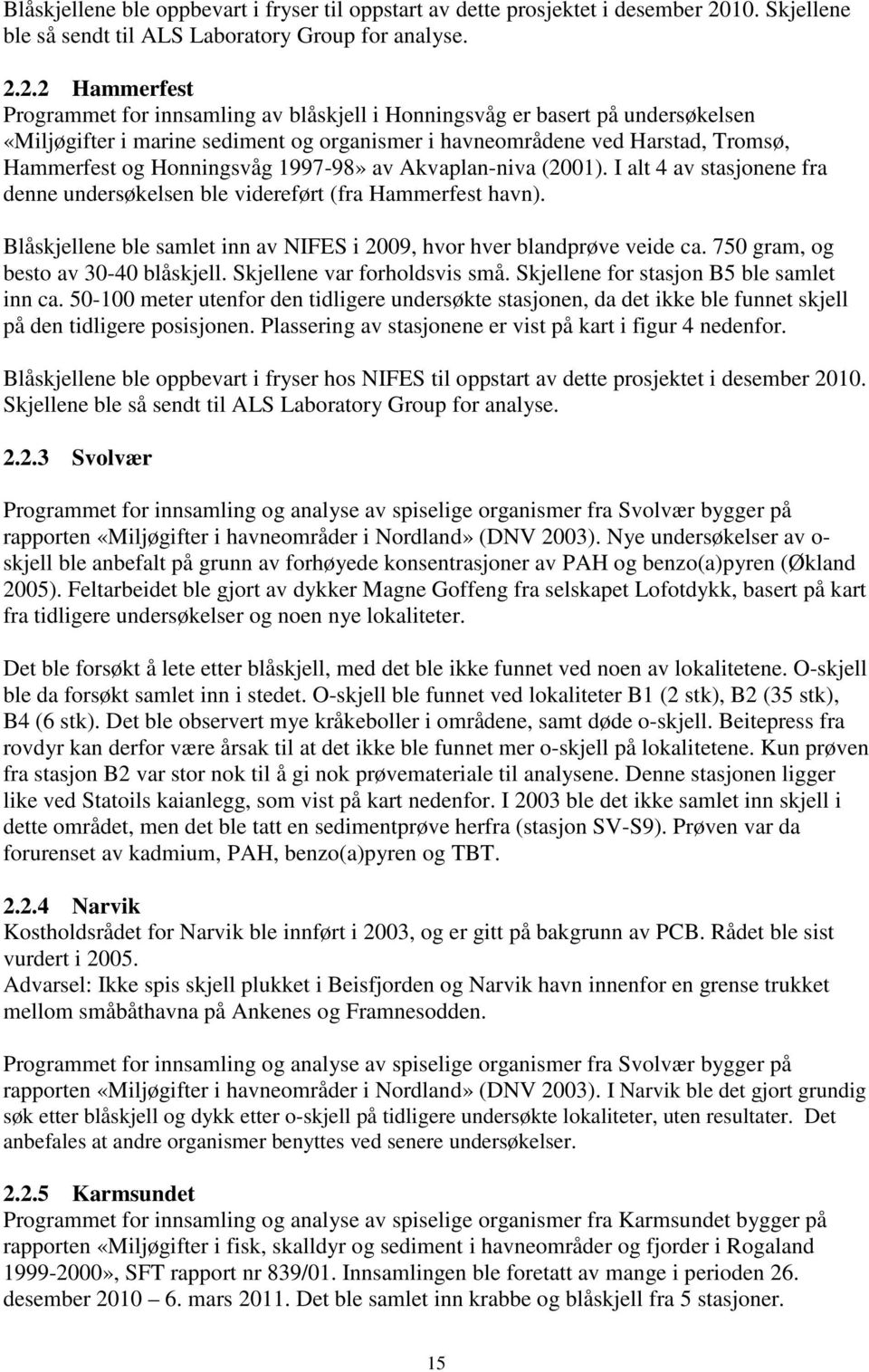 2.2 Hammerfest Programmet for innsamling av blåskjell i Honningsvåg er basert på undersøkelsen «Miljøgifter i marine sediment og organismer i havneområdene ved Harstad, Tromsø, Hammerfest og