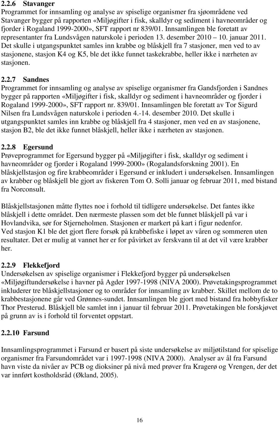 Det skulle i utgangspunktet samles inn krabbe og blåskjell fra 7 stasjoner, men ved to av stasjonene, stasjon K4 og K5, ble det ikke funnet taskekrabbe, heller ikke i nærheten av stasjonen. 2.