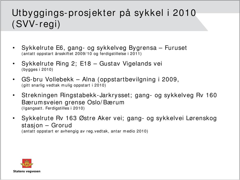 snarlig vedtak mulig oppstart i 2010) Strekningen Ringstabekk-Jarkrysset; gang- og sykkelveg Rv 160 Bærumsveien grense Oslo/Bærum (Igangsatt.