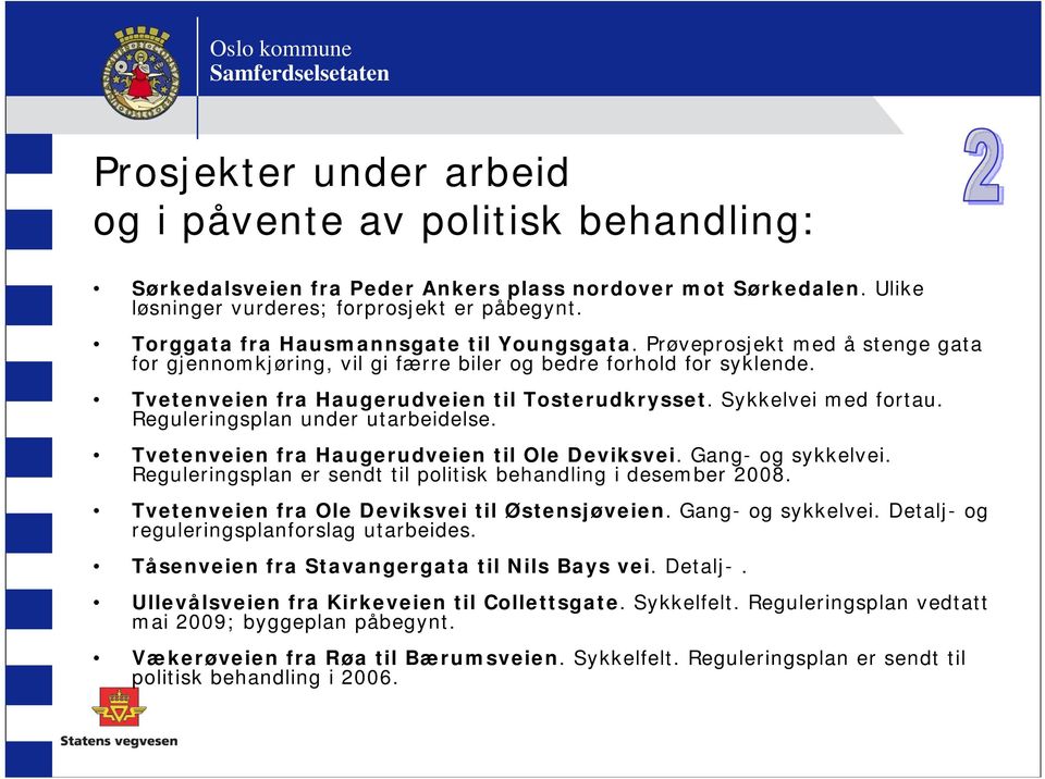 Tvetenveien fra Haugerudveien til Tosterudkrysset. Sykkelvei med fortau. Reguleringsplan under utarbeidelse. Tvetenveien fra Haugerudveien til Ole Deviksvei. Gang- og sykkelvei.