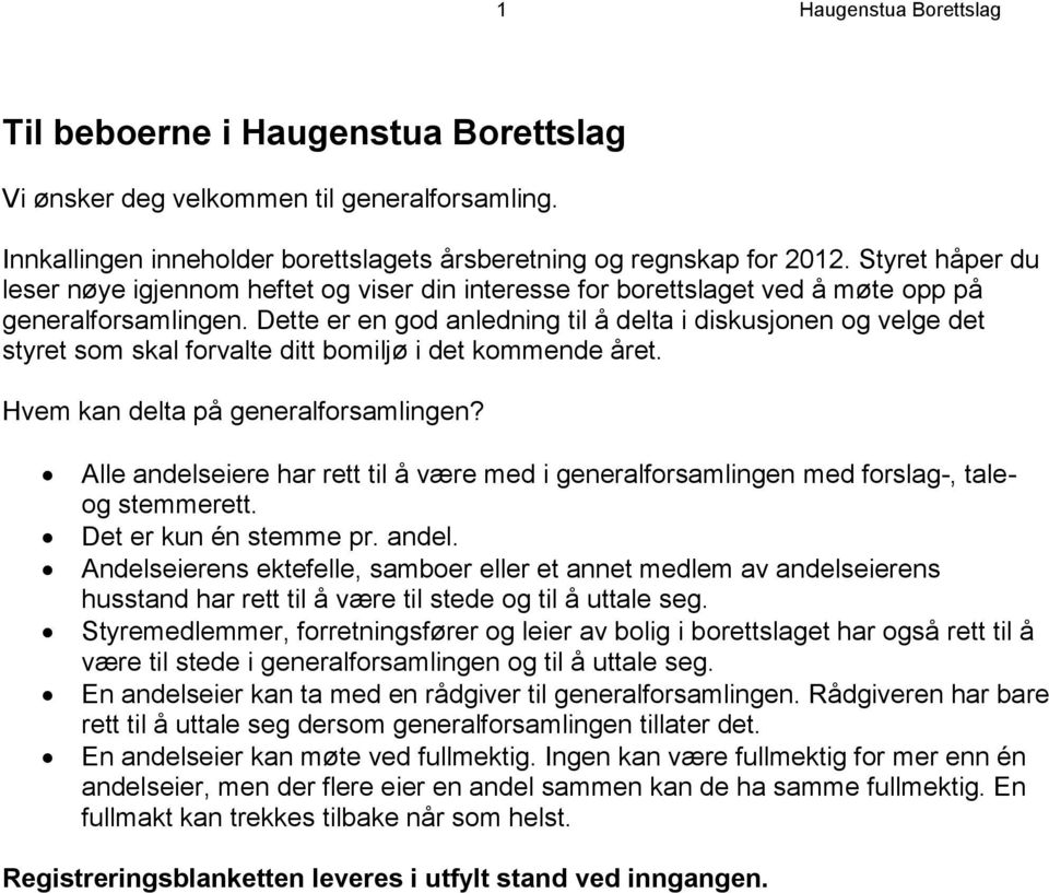 Dette er en god anledning til å delta i diskusjonen og velge det styret som skal forvalte ditt bomiljø i det kommende året. Hvem kan delta på generalforsamlingen?