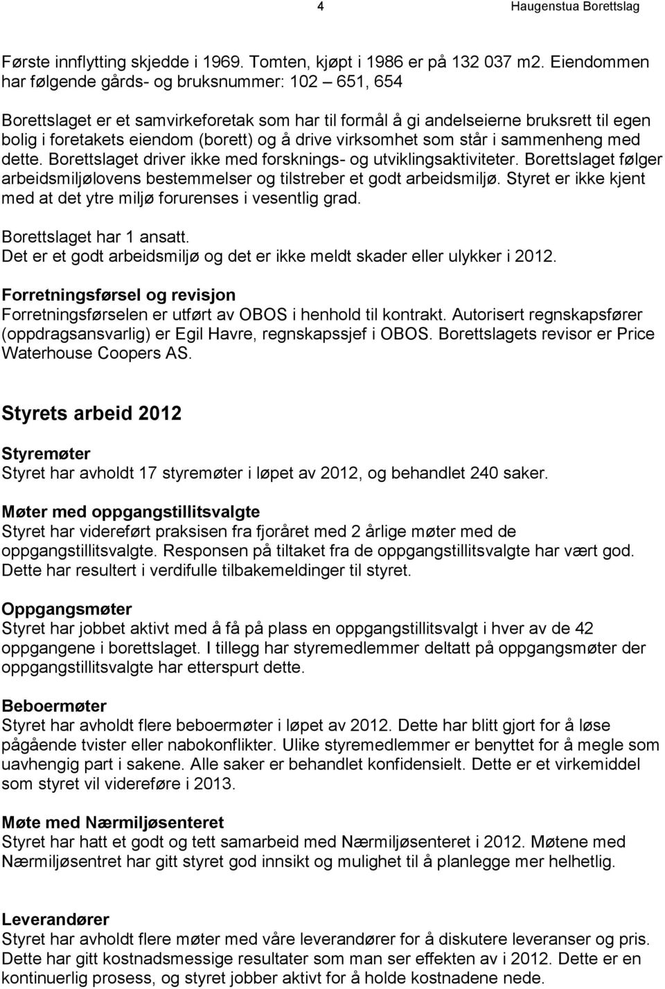 virksomhet som står i sammenheng med dette. Borettslaget driver ikke med forsknings- og utviklingsaktiviteter. Borettslaget følger arbeidsmiljølovens bestemmelser og tilstreber et godt arbeidsmiljø.