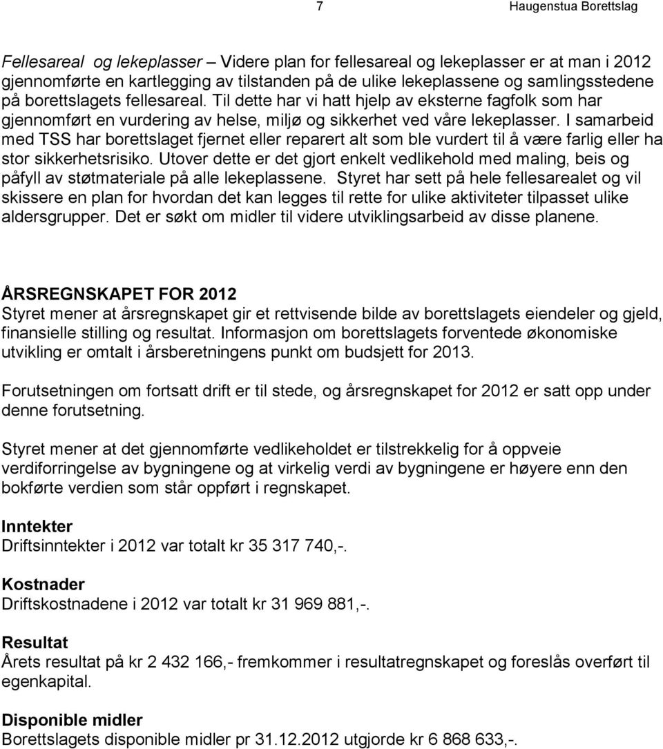 I samarbeid med TSS har borettslaget fjernet eller reparert alt som ble vurdert til å være farlig eller ha stor sikkerhetsrisiko.