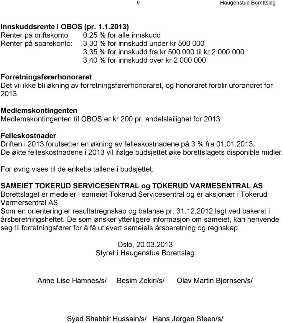 000 000 Forretningsførerhonoraret Det vil ikke bli økning av forretningsførerhonoraret, og honoraret forblir uforandret for 2013. Medlemskontingenten Medlemskontingenten til OBOS er kr 200 pr.