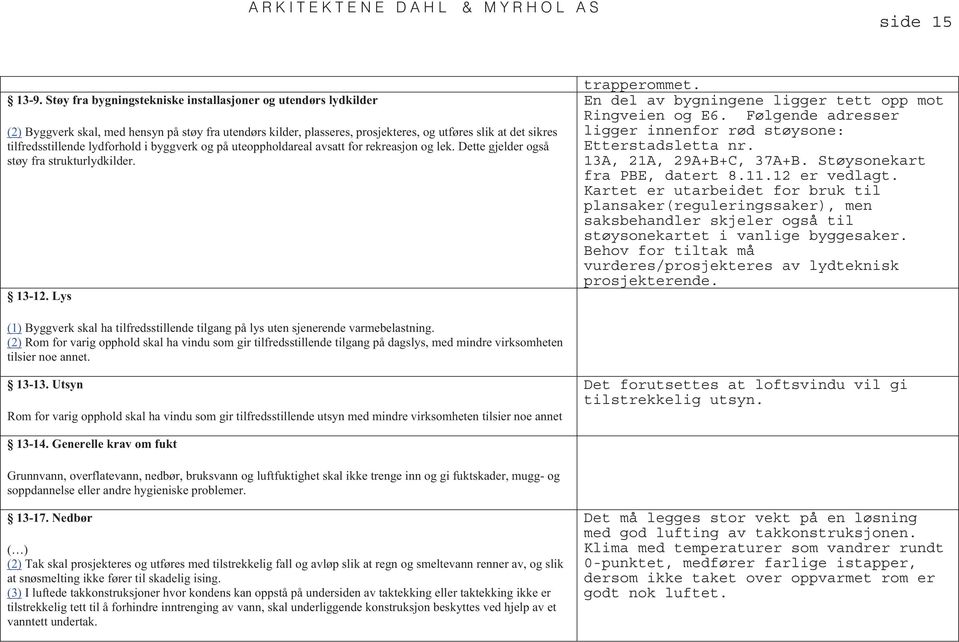 lydforhold i byggverk og på uteoppholdareal avsatt for rekreasjon og lek. Dette gjelder også støy fra strukturlydkilder. 13-12. Lys trapperommet.