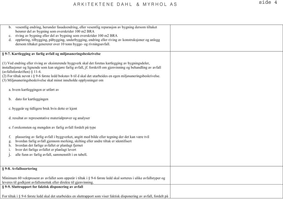 oppføring, tilbygging, påbygging, underbygging, endring eller riving av konstruksjoner og anlegg dersom tiltaket genererer over 10 tonn bygge- og rivningsavfall. 9-7.