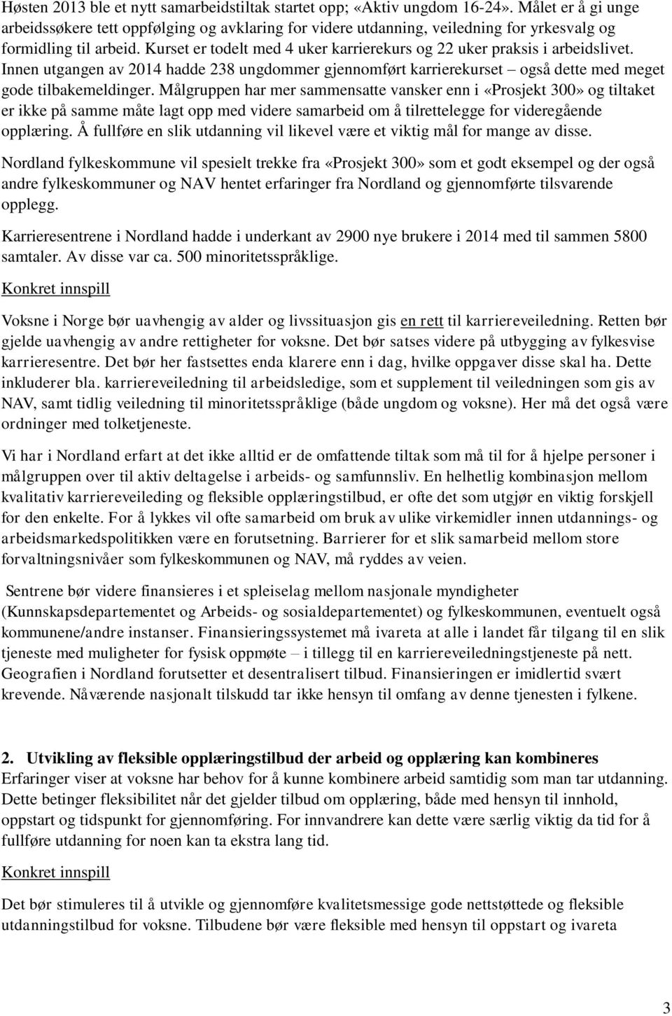 Kurset er todelt med 4 uker karrierekurs og 22 uker praksis i arbeidslivet. Innen utgangen av 2014 hadde 238 ungdommer gjennomført karrierekurset også dette med meget gode tilbakemeldinger.