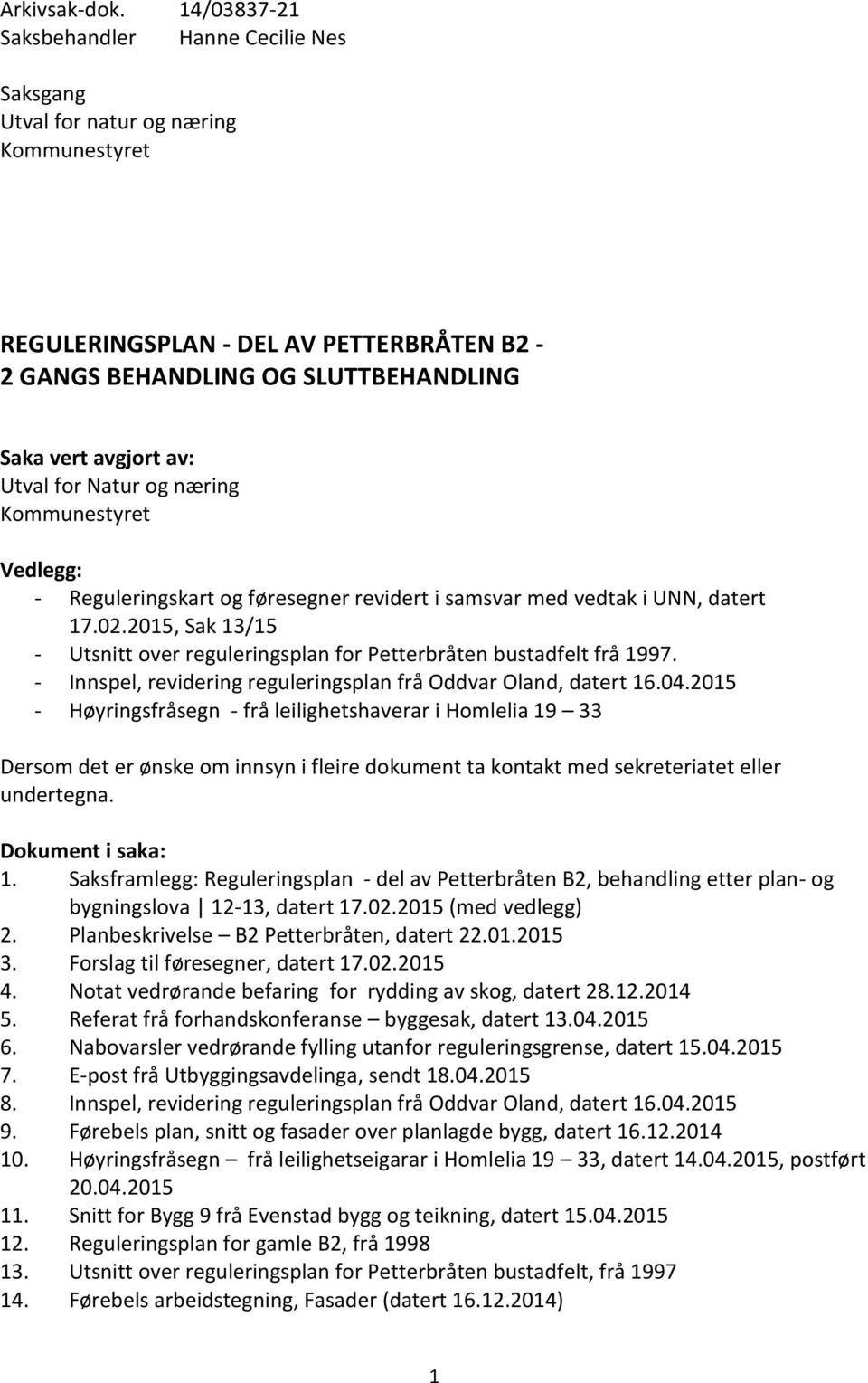 for Natur og næring Kommunestyret Vedlegg: - Reguleringskart og føresegner revidert i samsvar med vedtak i UNN, datert 17.02.