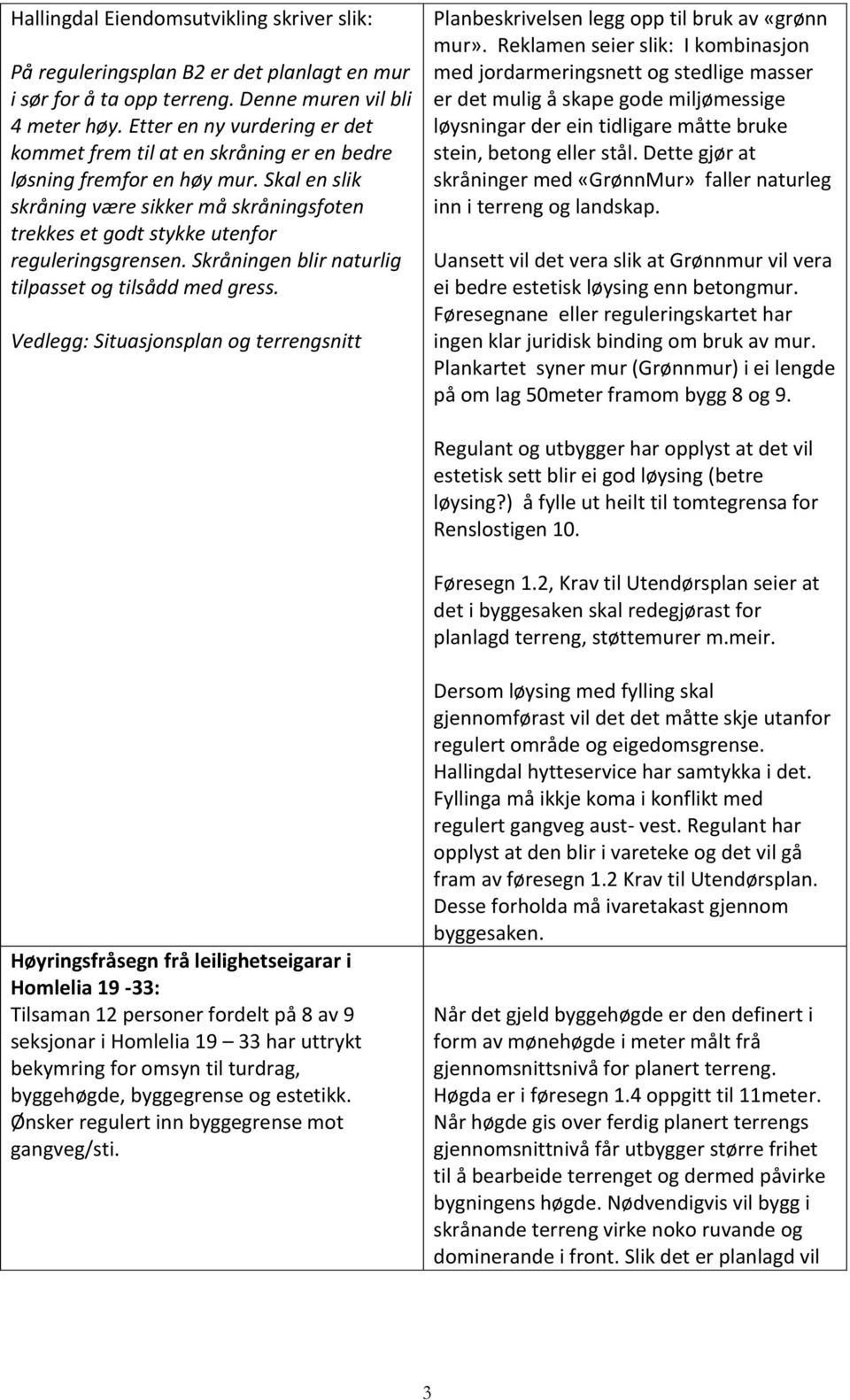 Skal en slik skråning være sikker må skråningsfoten trekkes et godt stykke utenfor reguleringsgrensen. Skråningen blir naturlig tilpasset og tilsådd med gress.