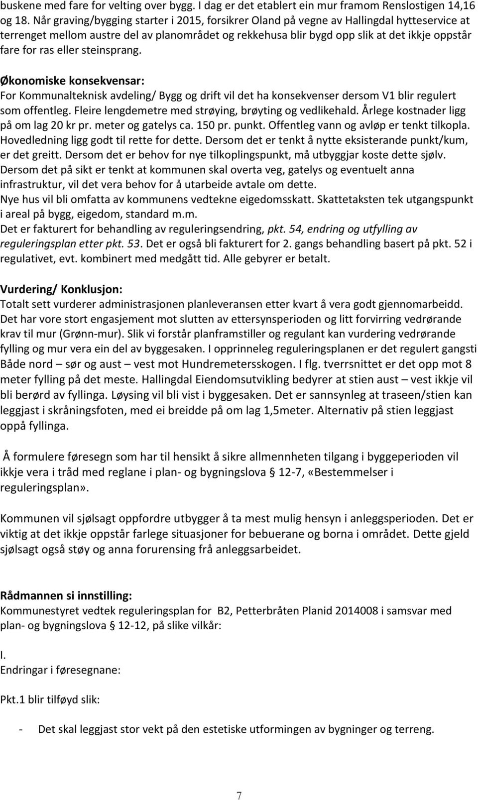 eller steinsprang. Økonomiske konsekvensar: For Kommunalteknisk avdeling/ Bygg og drift vil det ha konsekvenser dersom V1 blir regulert som offentleg.