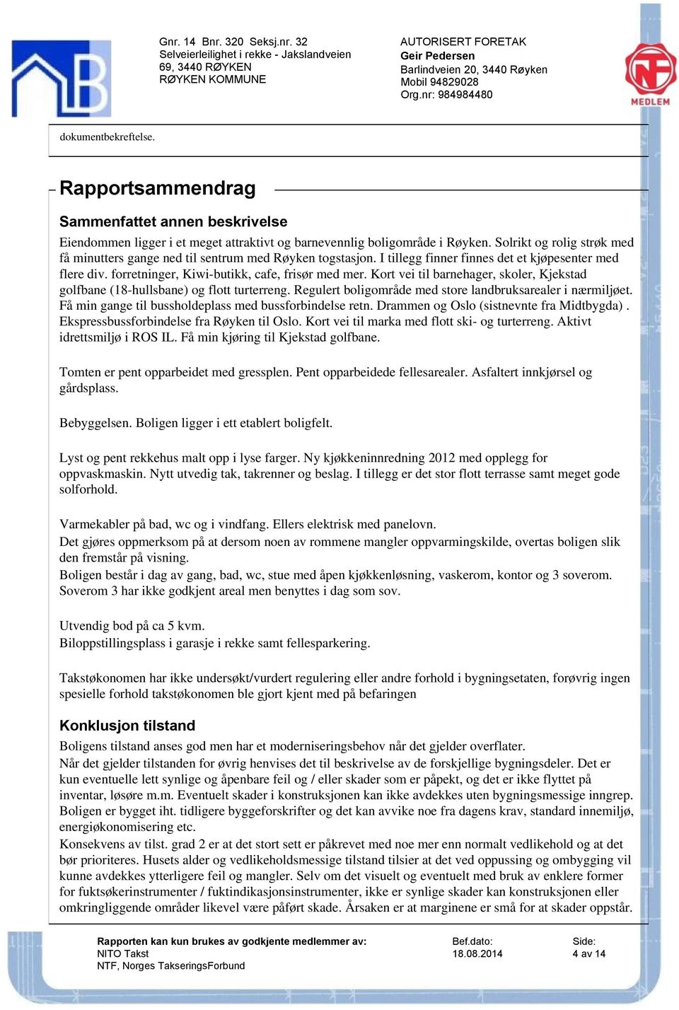 Kort vei til barnehager, skoler, Kjekstad golfbane (18-hullsbane) og flott turterreng. Regulert boligområde med store landbruksarealer i nærmiljøet.