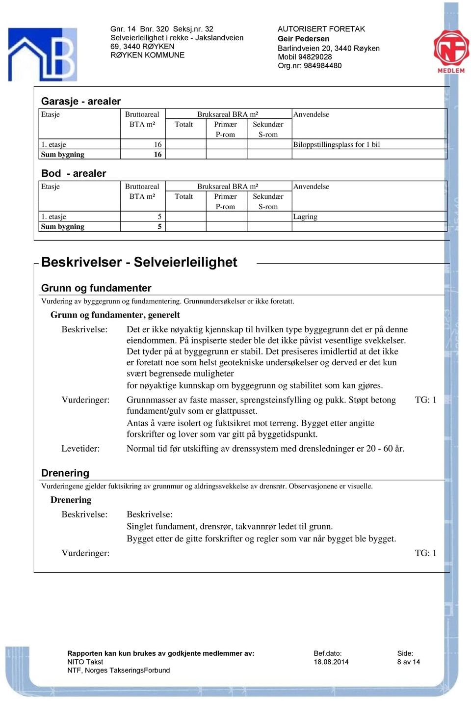 etasje 5 Lagring Sum bygning 5 Beskrivelser - Selveierleilighet Grunn og fundamenter Vurdering av byggegrunn og fundamentering. Grunnundersøkelser er ikke foretatt.