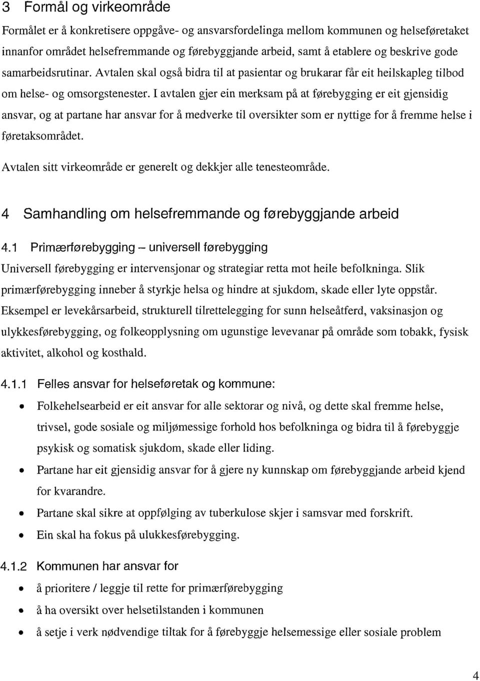 I avtalen gjer ein merksam på at førebygging er eit gjensidig ansvar, og at partane har ansvar for å medverke til oversikter som er nyttige for å fremme helse i føretaksområdet.