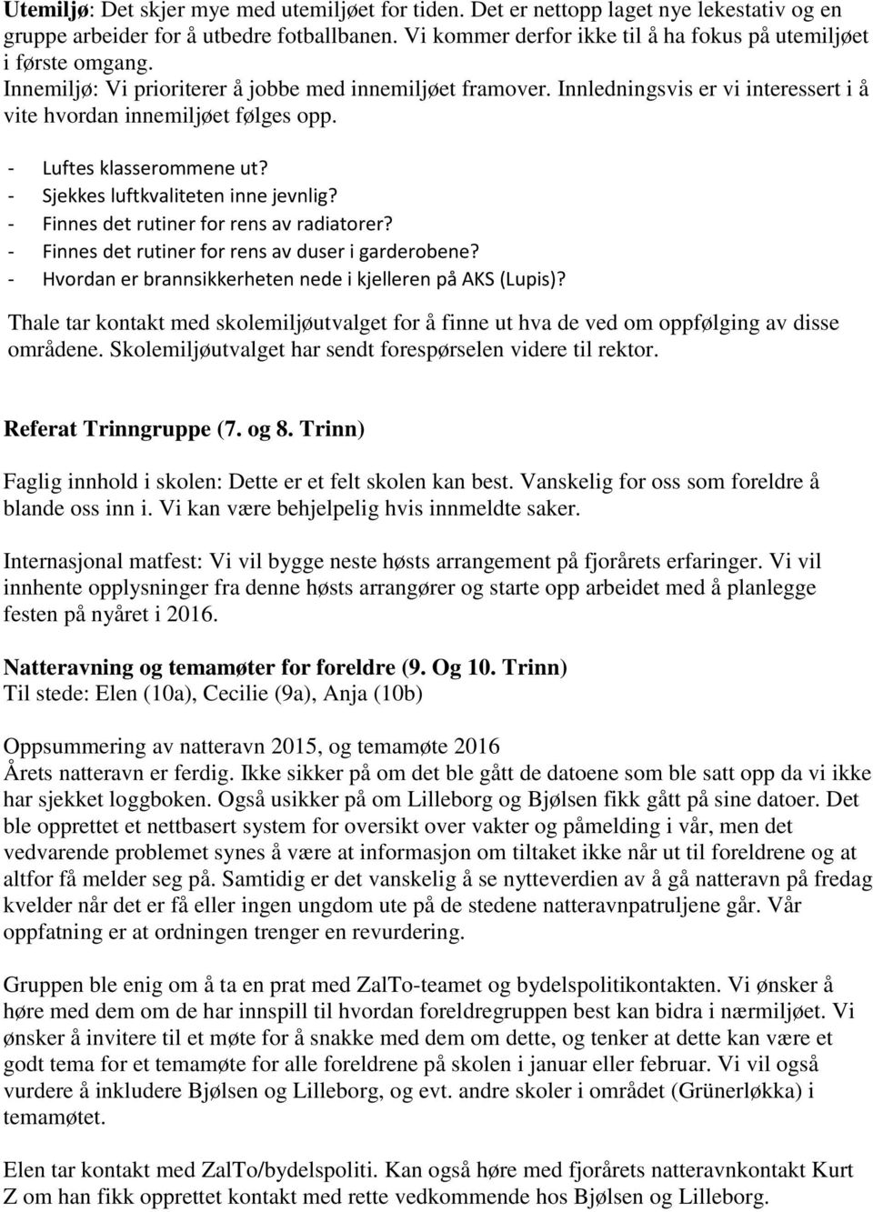 Innledningsvis er vi interessert i å vite hvordan innemiljøet følges opp. - Luftes klasserommene ut? - Sjekkes luftkvaliteten inne jevnlig? - Finnes det rutiner for rens av radiatorer?