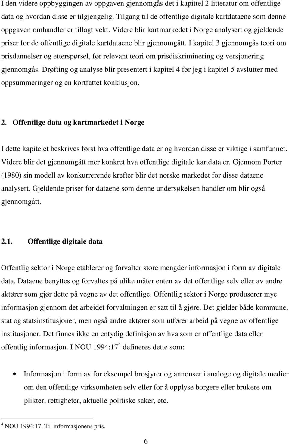 Videre blir kartmarkedet i Norge analysert og gjeldende priser for de offentlige digitale kartdataene blir gjennomgått.