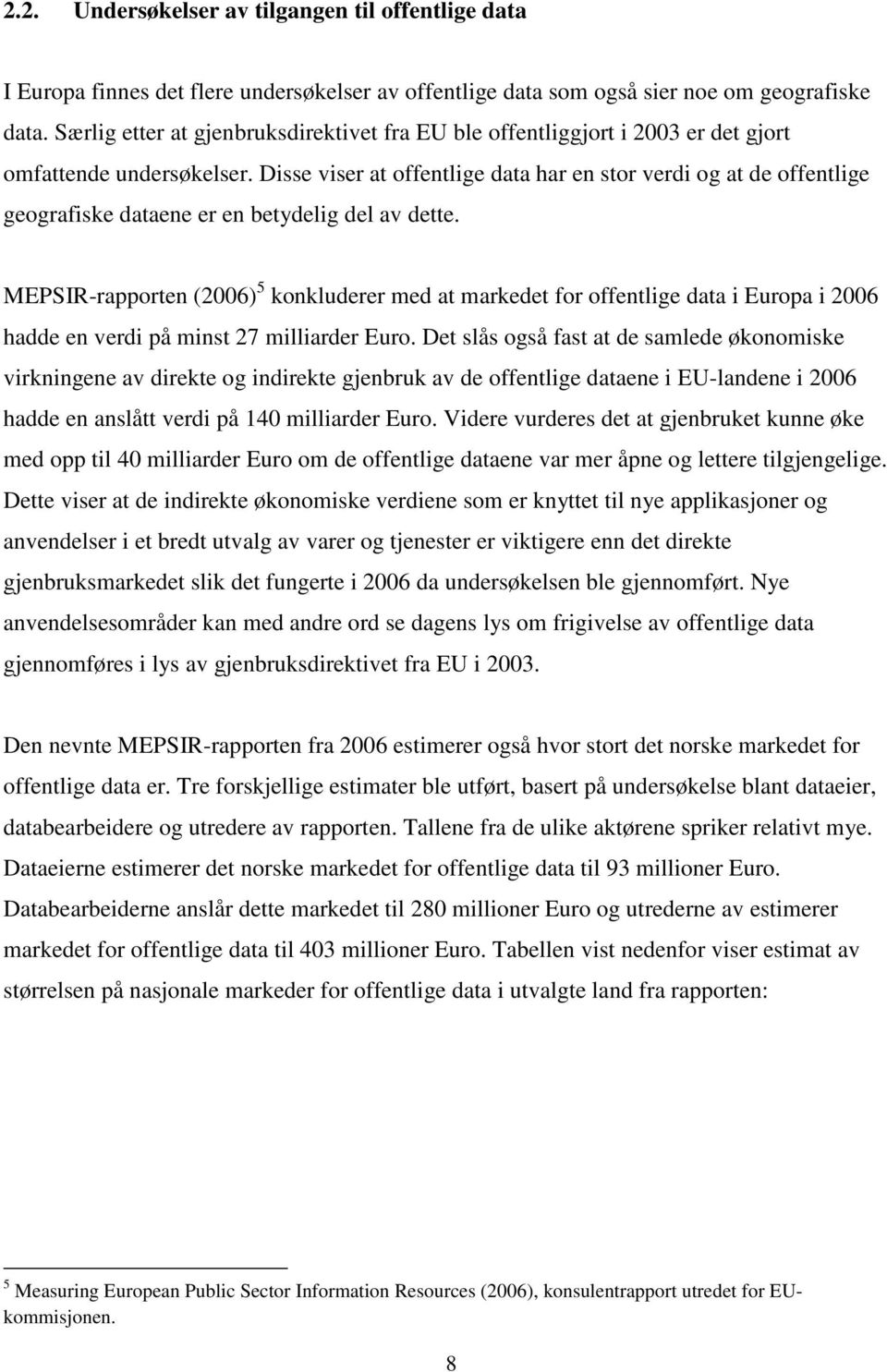 Disse viser at offentlige data har en stor verdi og at de offentlige geografiske dataene er en betydelig del av dette.