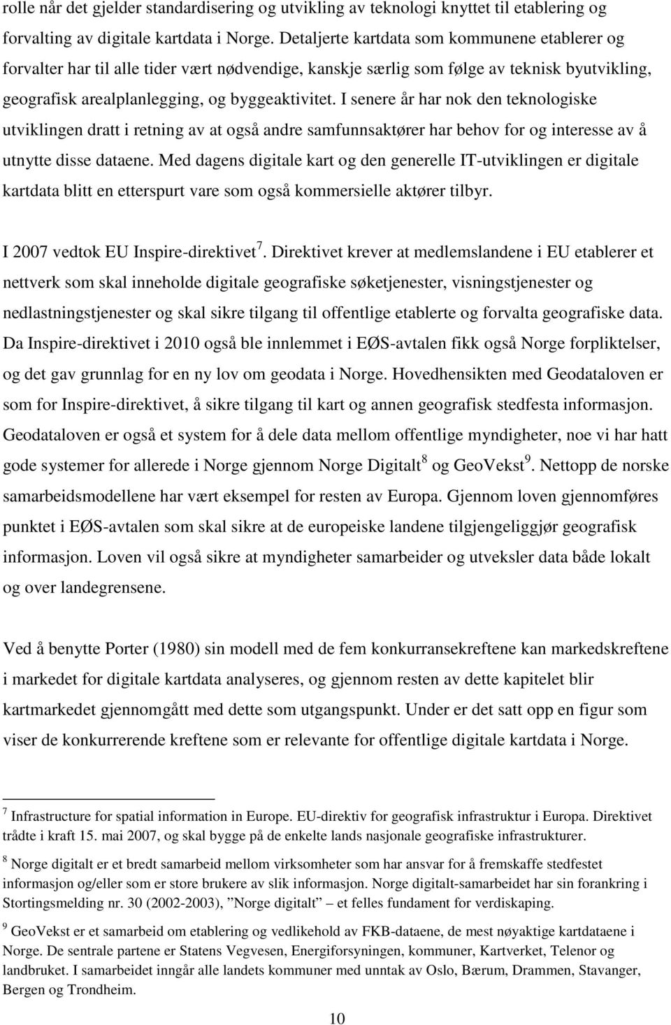 I senere år har nok den teknologiske utviklingen dratt i retning av at også andre samfunnsaktører har behov for og interesse av å utnytte disse dataene.