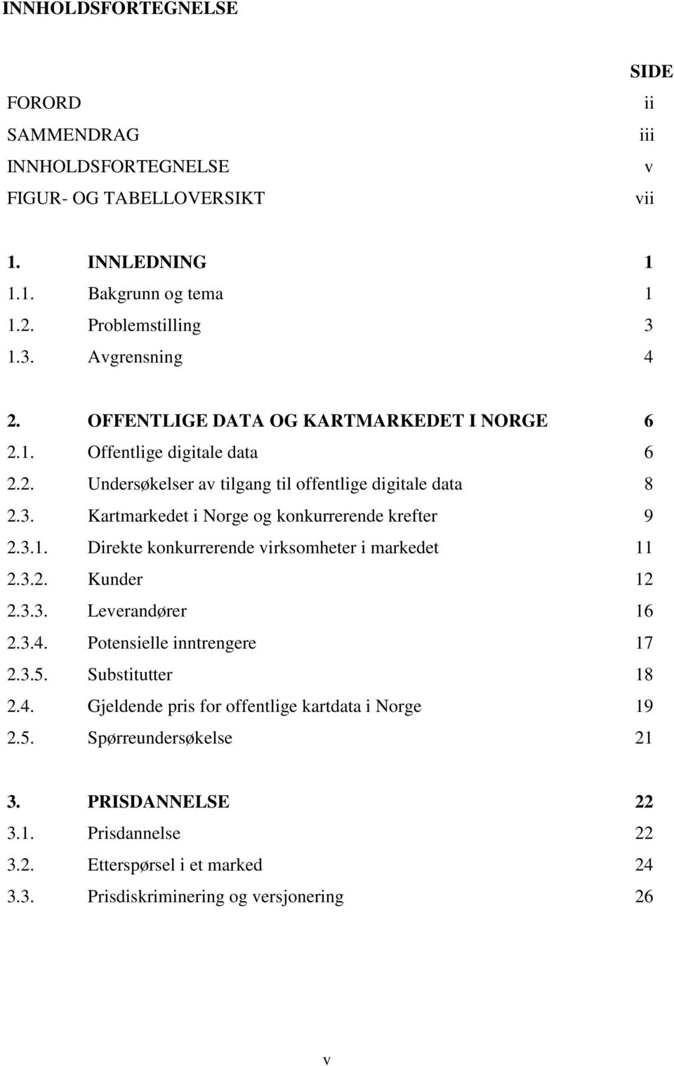 Kartmarkedet i Norge og konkurrerende krefter 9 2.3.1. Direkte konkurrerende virksomheter i markedet 11 2.3.2. Kunder 12 2.3.3. Leverandører 16 2.3.4. Potensielle inntrengere 17 2.3.5.