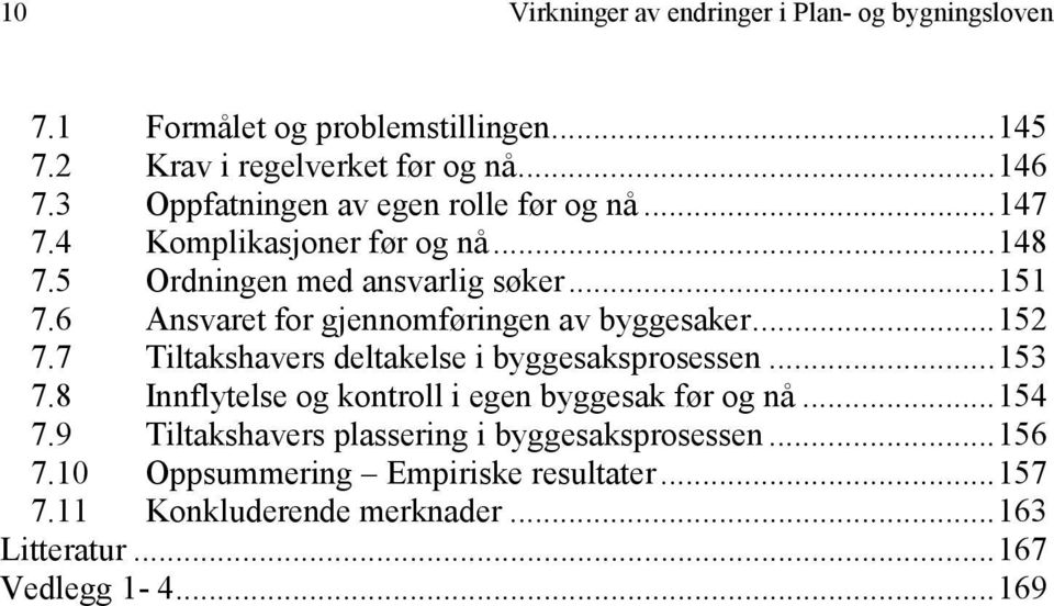 6 Ansvaret for gjennomføringen av byggesaker...152 7.7 Tiltakshavers deltakelse i byggesaksprosessen...153 7.