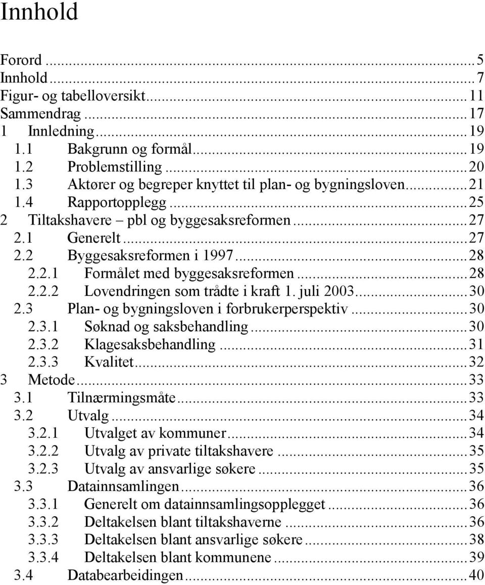 ..28 2.2.2 Lovendringen som trådte i kraft 1. juli 2003...30 2.3 Plan- og bygningsloven i forbrukerperspektiv...30 2.3.1 Søknad og saksbehandling...30 2.3.2 Klagesaksbehandling...31 2.3.3 Kvalitet.