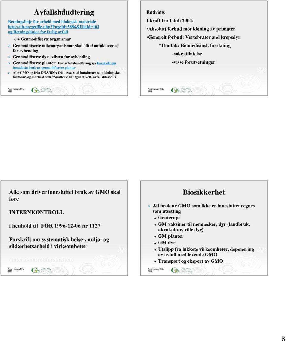 Forskrift om inneslutta bruk av genmodifiserte planter Alle GMO og fritt DNA/RNA frå desse, skal handterast som biologiske faktorar, og merkast som Smitteavfall (gul etikett, avfallsklasse 7)