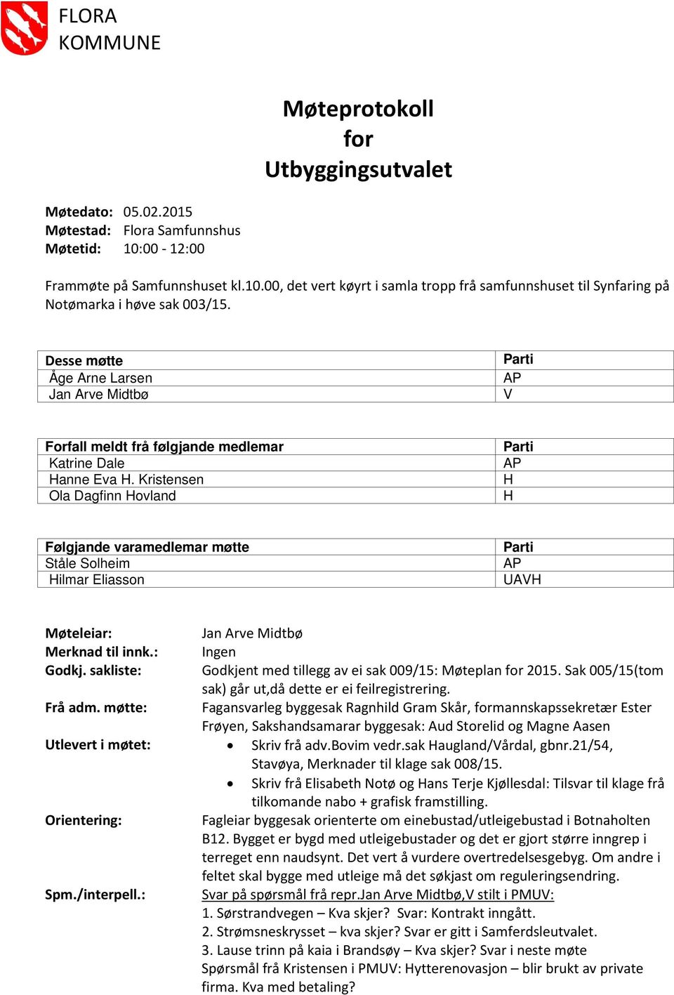 Desse møtte Åge Arne Larsen Jan Arve Midtbø Parti AP V Forfall meldt frå følgjande medlemar Katrine Dale Hanne Eva H.