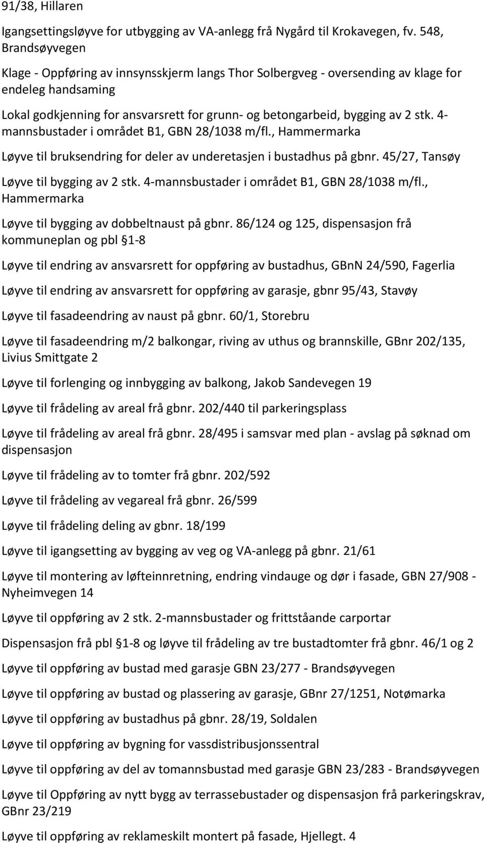 stk. 4- mannsbustader i området B1, GBN 28/1038 m/fl., Hammermarka Løyve til bruksendring for deler av underetasjen i bustadhus på gbnr. 45/27, Tansøy Løyve til bygging av 2 stk.