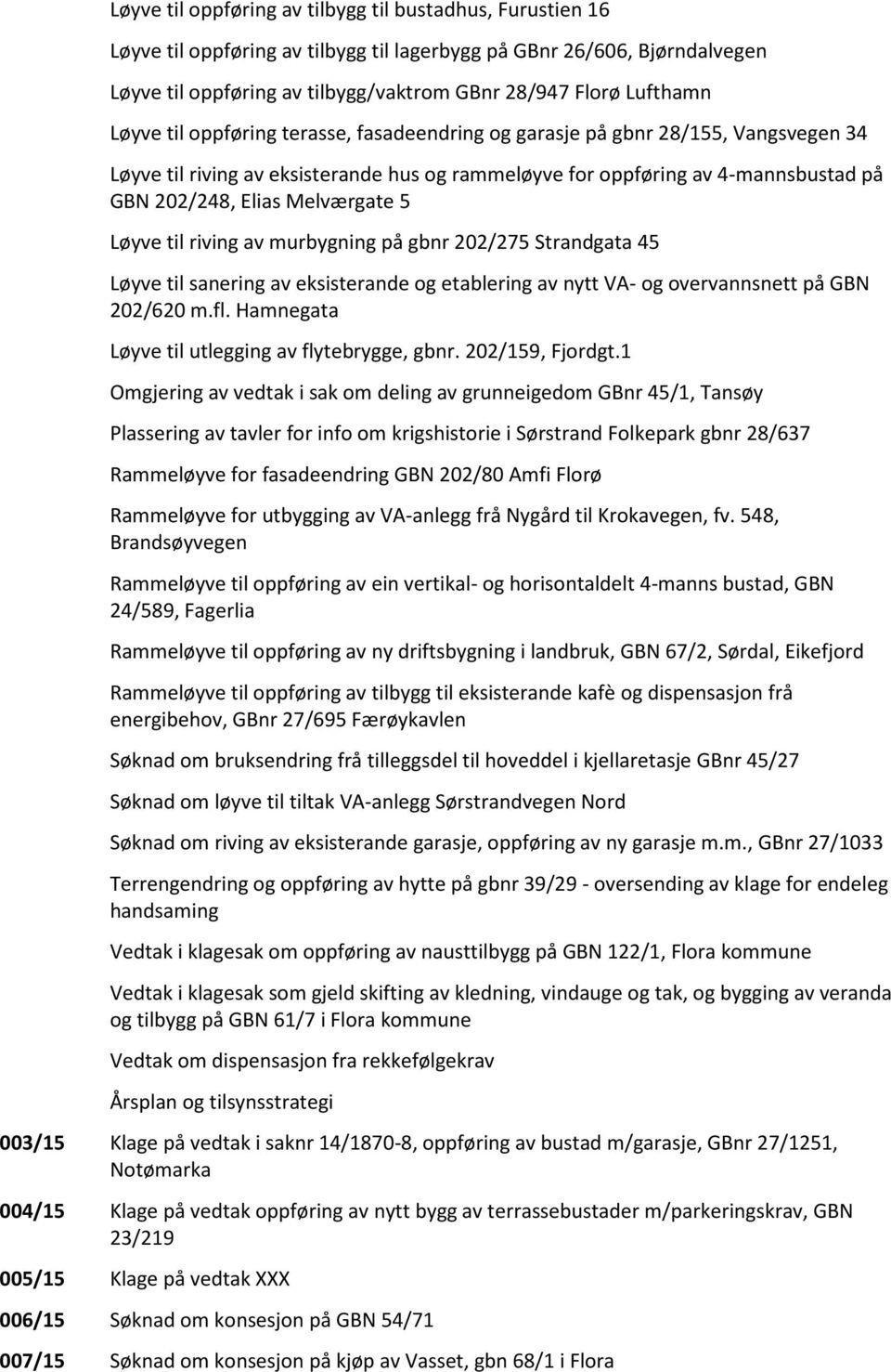 5 Løyve til riving av murbygning på gbnr 202/275 Strandgata 45 Løyve til sanering av eksisterande og etablering av nytt VA- og overvannsnett på GBN 202/620 m.fl.