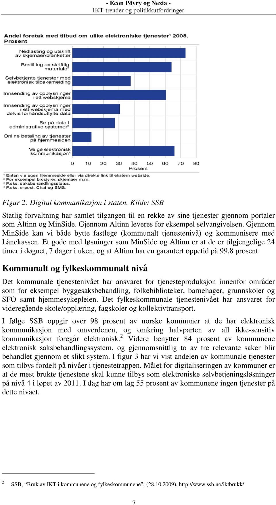 Et gode med løsninger som MinSide og Altinn er at de er tilgjengelige 24 timer i døgnet, 7 dager i uken, og at Altinn har en garantert oppetid på 99,8 prosent.