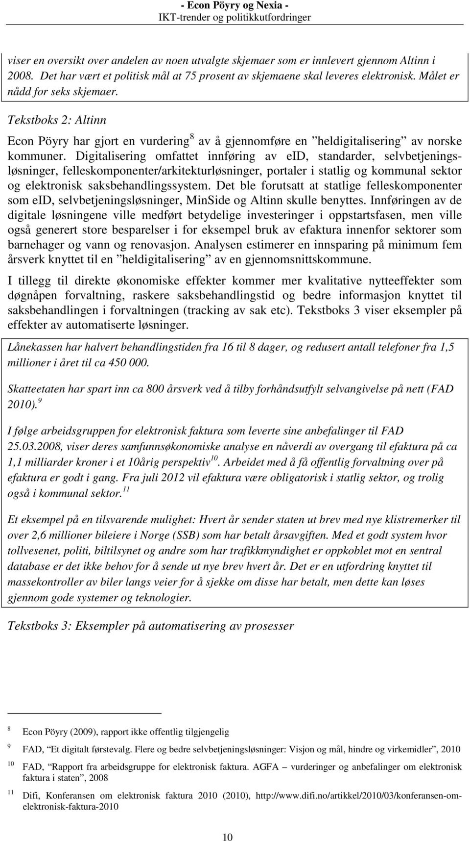 Digitalisering omfattet innføring av eid, standarder, selvbetjeningsløsninger, felleskomponenter/arkitekturløsninger, portaler i statlig og kommunal sektor og elektronisk saksbehandlingssystem.