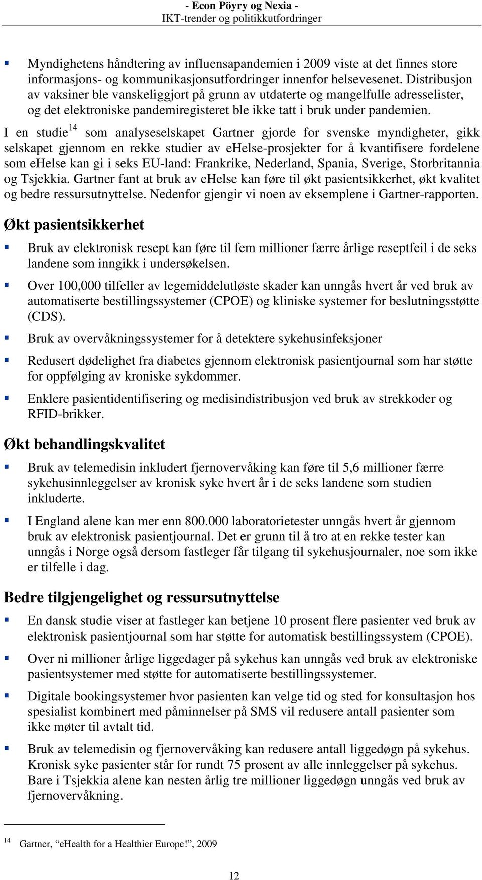 I en studie 14 som analyseselskapet Gartner gjorde for svenske myndigheter, gikk selskapet gjennom en rekke studier av ehelse-prosjekter for å kvantifisere fordelene som ehelse kan gi i seks EU-land: