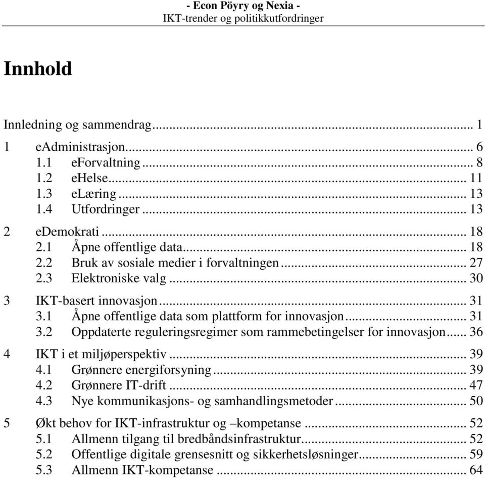 1 Åpne offentlige data som plattform for innovasjon... 31 3.2 Oppdaterte reguleringsregimer som rammebetingelser for innovasjon... 36 4 IKT i et miljøperspektiv... 39 4.1 Grønnere energiforsyning.