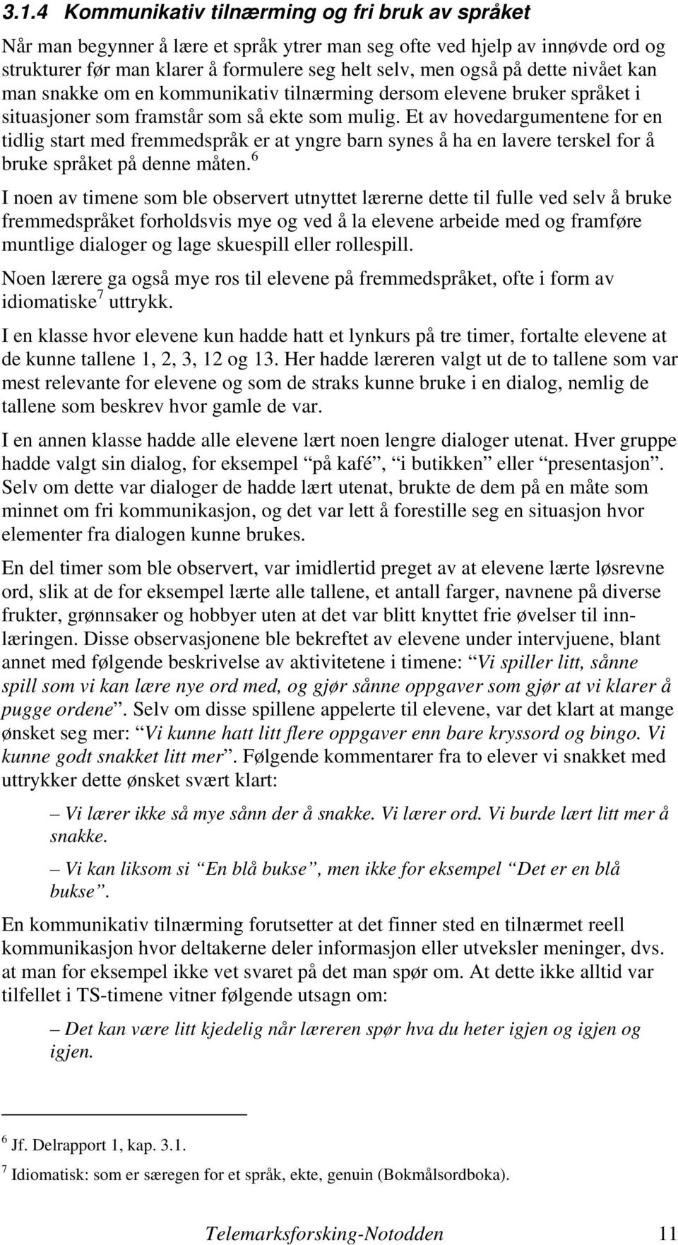 Et av hovedargumentene for en tidlig start med fremmedspråk er at yngre barn synes å ha en lavere terskel for å bruke språket på denne måten.