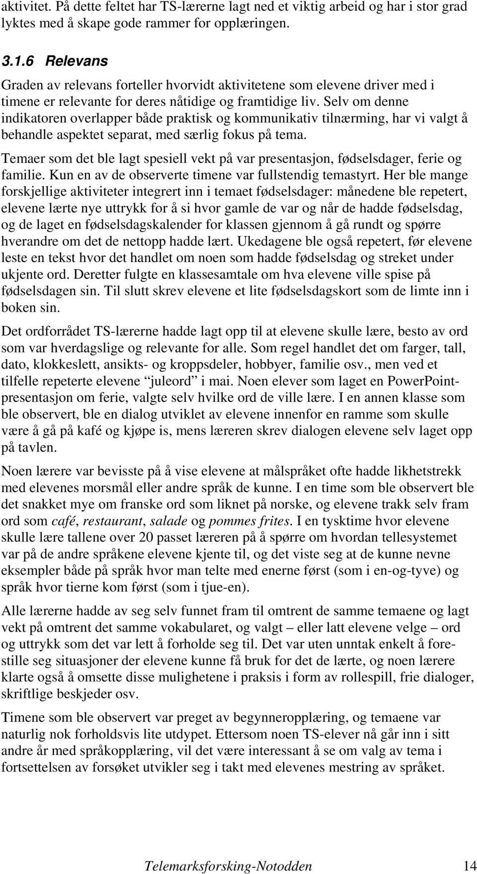 Selv om denne indikatoren overlapper både praktisk og kommunikativ tilnærming, har vi valgt å behandle aspektet separat, med særlig fokus på tema.