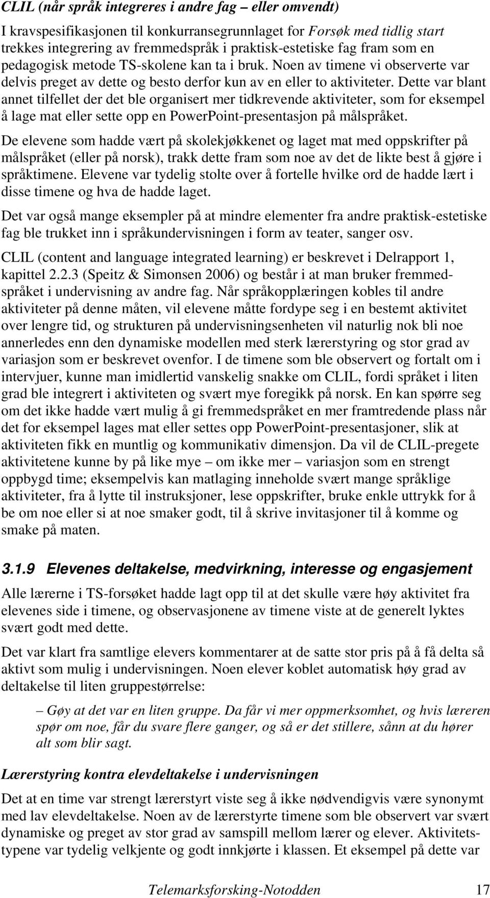 Dette var blant annet tilfellet der det ble organisert mer tidkrevende aktiviteter, som for eksempel å lage mat eller sette opp en PowerPoint-presentasjon på målspråket.