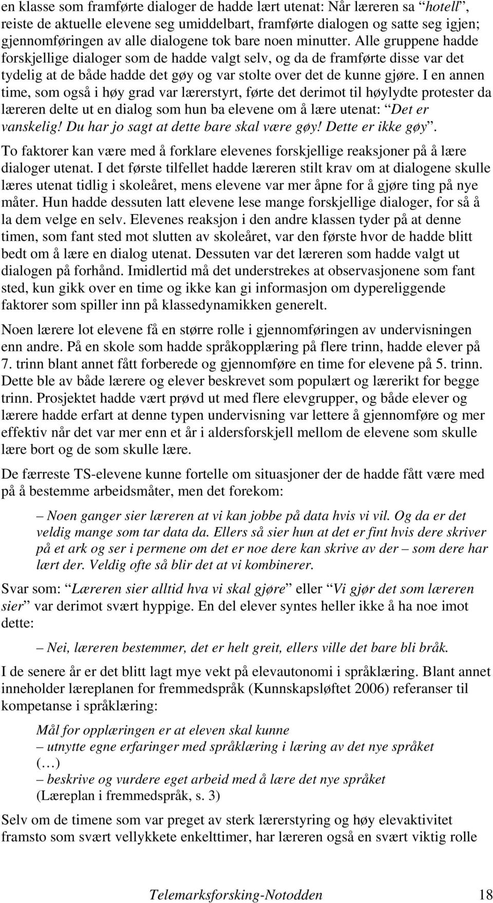 I en annen time, som også i høy grad var lærerstyrt, førte det derimot til høylydte protester da læreren delte ut en dialog som hun ba elevene om å lære utenat: Det er vanskelig!