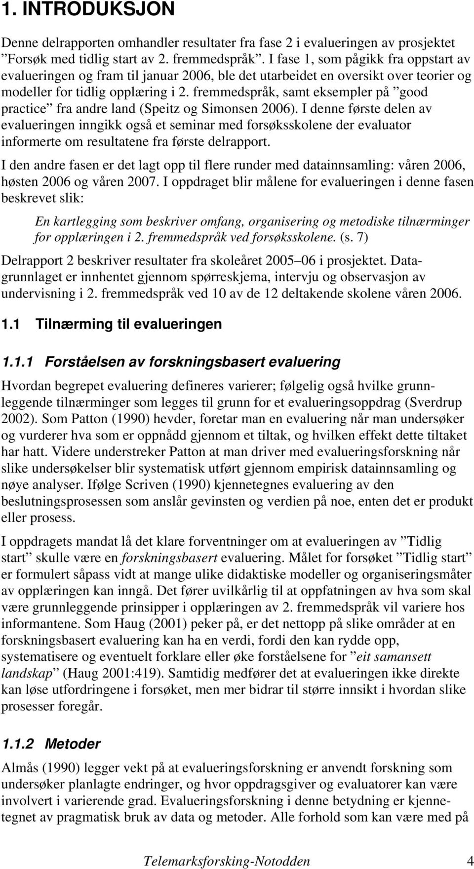 fremmedspråk, samt eksempler på good practice fra andre land (Speitz og Simonsen 2006).